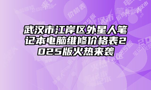 武汉市江岸区外星人笔记本电脑维修价格表2025版火热来袭