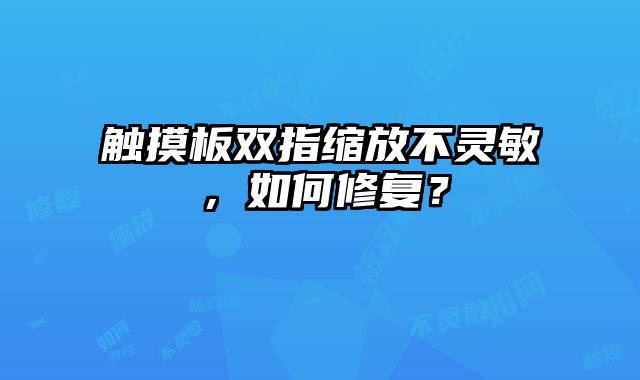 触摸板双指缩放不灵敏，如何修复？