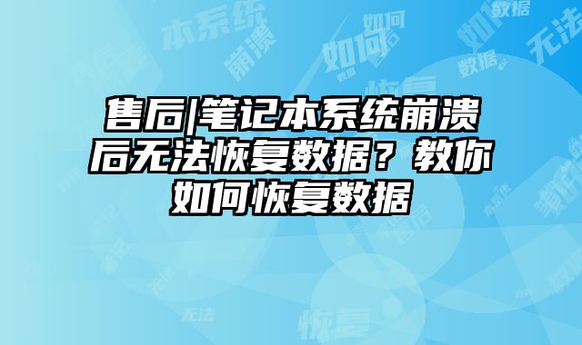 售后|笔记本系统崩溃后无法恢复数据？教你如何恢复数据