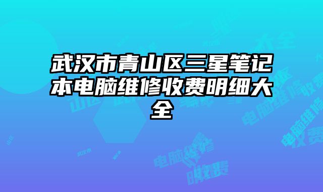 武汉市青山区三星笔记本电脑维修收费明细大全