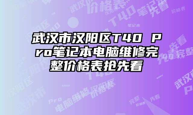 武汉市汉阳区T40 Pro笔记本电脑维修完整价格表抢先看