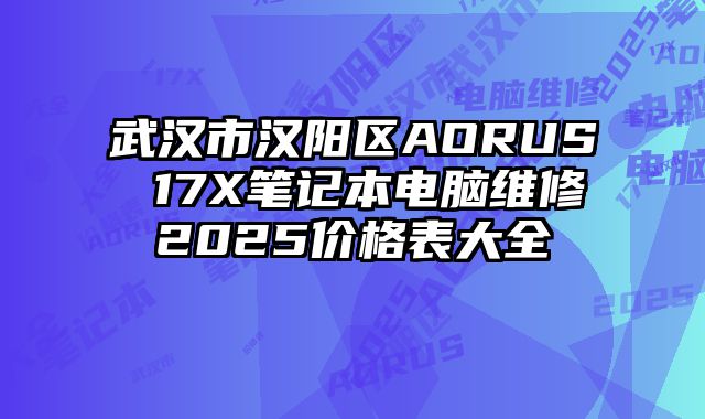 武汉市汉阳区AORUS 17X笔记本电脑维修2025价格表大全