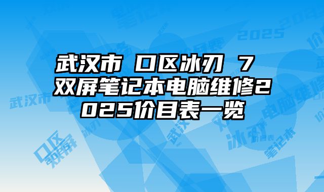 武汉市硚口区冰刃 7 双屏笔记本电脑维修2025价目表一览