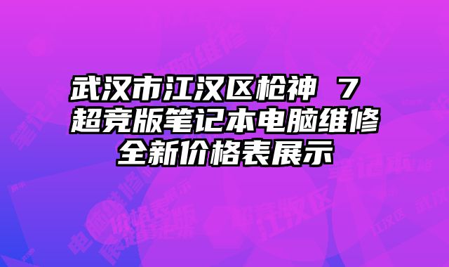 武汉市江汉区枪神 7 超竞版笔记本电脑维修全新价格表展示