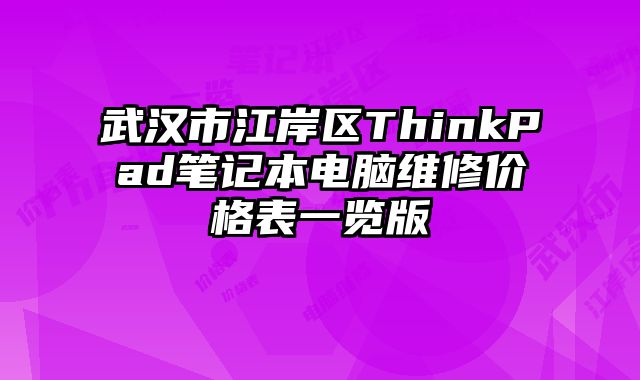 武汉市江岸区ThinkPad笔记本电脑维修价格表一览版