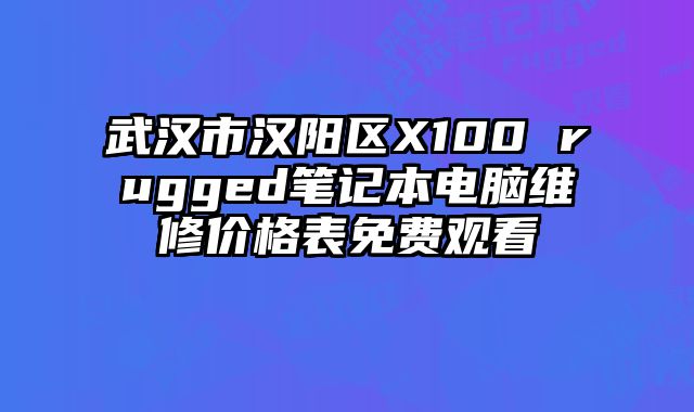 武汉市汉阳区X100 rugged笔记本电脑维修价格表免费观看