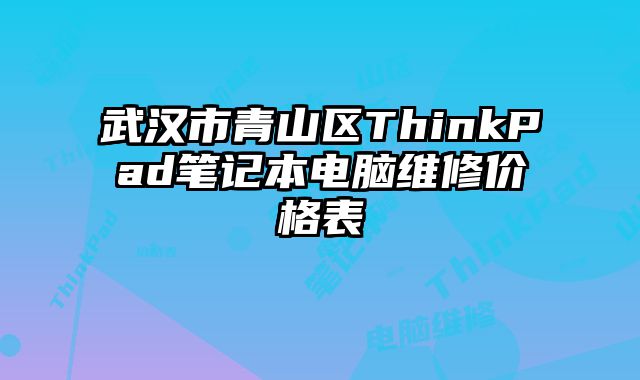 武汉市青山区ThinkPad笔记本电脑维修价格表