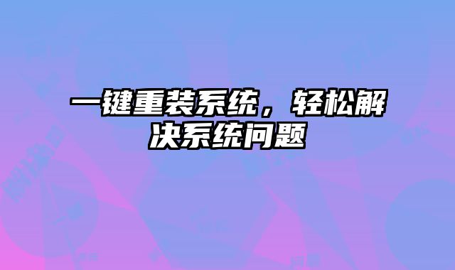 一键重装系统，轻松解决系统问题