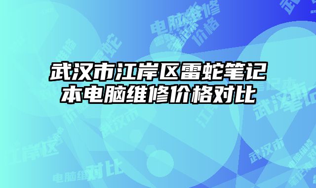 武汉市江岸区雷蛇笔记本电脑维修价格对比