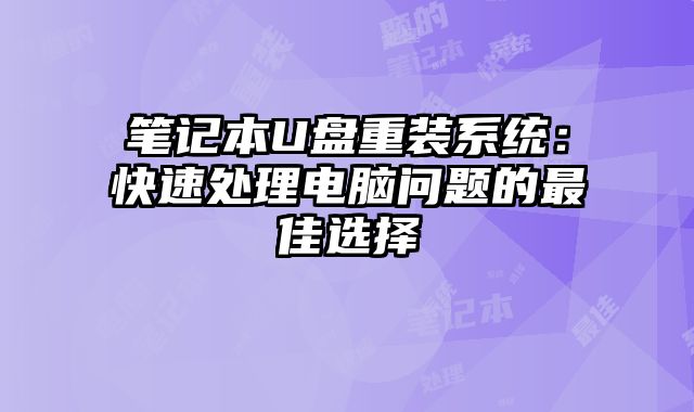 笔记本U盘重装系统：快速处理电脑问题的最佳选择