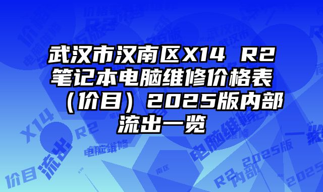 武汉市汉南区X14 R2笔记本电脑维修价格表（价目）2025版内部流出一览