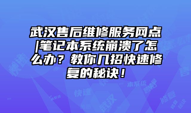 武汉售后维修服务网点|笔记本系统崩溃了怎么办？教你几招快速修复的秘诀！