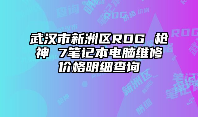 武汉市新洲区ROG 枪神 7笔记本电脑维修价格明细查询