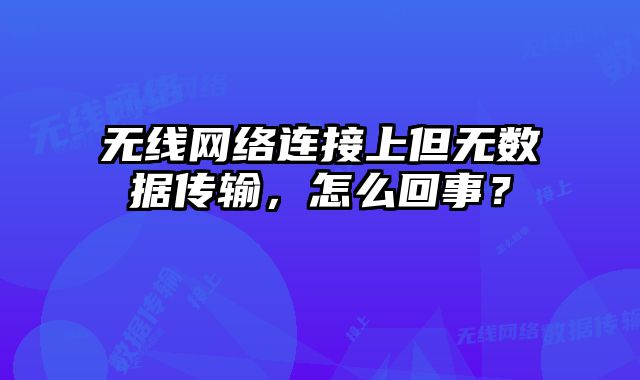 无线网络连接上但无数据传输，怎么回事？