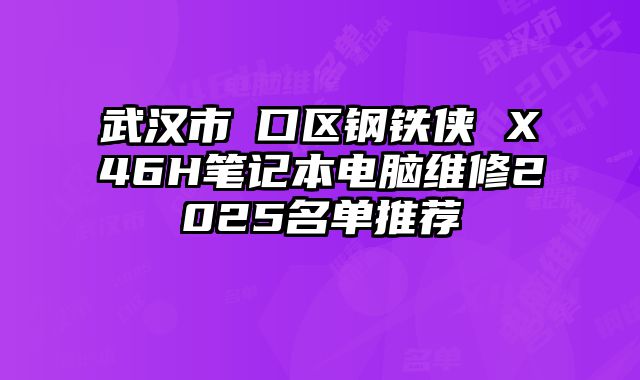 武汉市硚口区钢铁侠 X46H笔记本电脑维修2025名单推荐