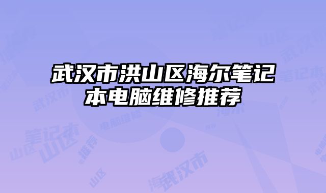 武汉市洪山区海尔笔记本电脑维修推荐