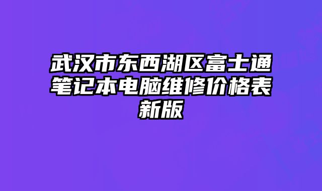 武汉市东西湖区富士通笔记本电脑维修价格表新版