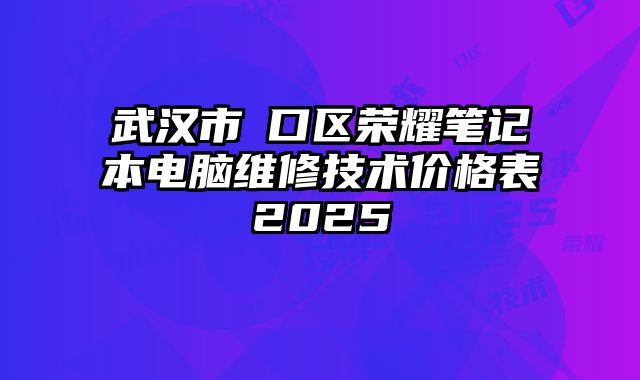 武汉市硚口区荣耀笔记本电脑维修技术价格表2025