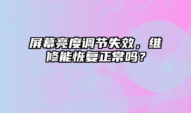 屏幕亮度调节失效，维修能恢复正常吗？