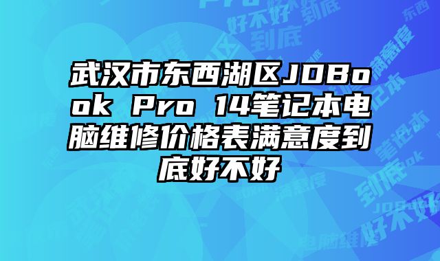 武汉市东西湖区JDBook Pro 14笔记本电脑维修价格表满意度到底好不好