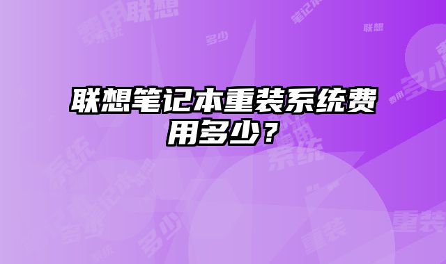 联想笔记本重装系统费用多少？