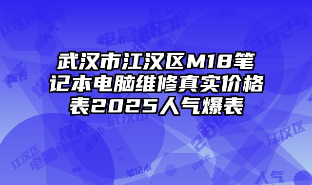 武汉市江汉区M18笔记本电脑维修真实价格表2025人气爆表