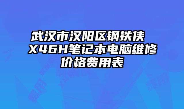 武汉市汉阳区钢铁侠 X46H笔记本电脑维修价格费用表