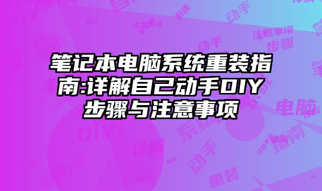 笔记本电脑系统重装指南:详解自己动手DIY步骤与注意事项