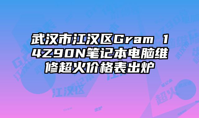 武汉市江汉区Gram 14Z90N笔记本电脑维修超火价格表出炉