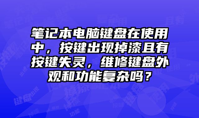 笔记本电脑键盘在使用中，按键出现掉漆且有按键失灵，维修键盘外观和功能复杂吗？