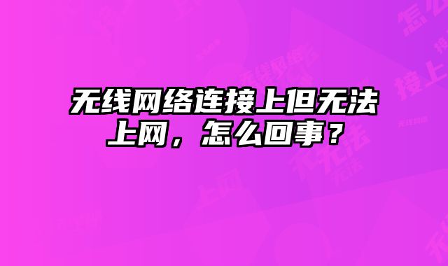 无线网络连接上但无法上网，怎么回事？