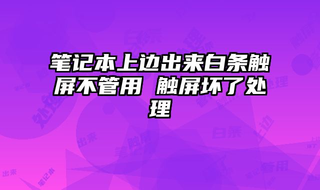 笔记本上边出来白条触屏不管用 触屏坏了处理