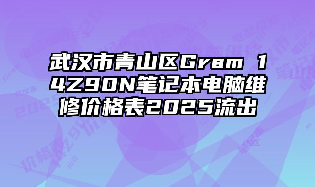 武汉市青山区Gram 14Z90N笔记本电脑维修价格表2025流出