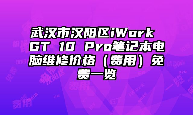 武汉市汉阳区iWork GT 10 Pro笔记本电脑维修价格（费用）免费一览