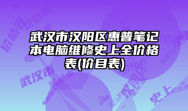 武汉市汉阳区惠普笔记本电脑维修史上全价格表(价目表)