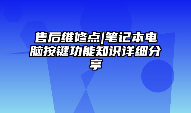 售后维修点|笔记本电脑按键功能知识详细分享