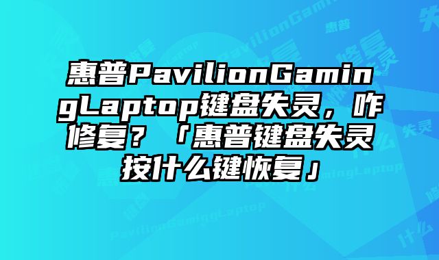 惠普PavilionGamingLaptop键盘失灵，咋修复？「惠普键盘失灵按什么键恢复」