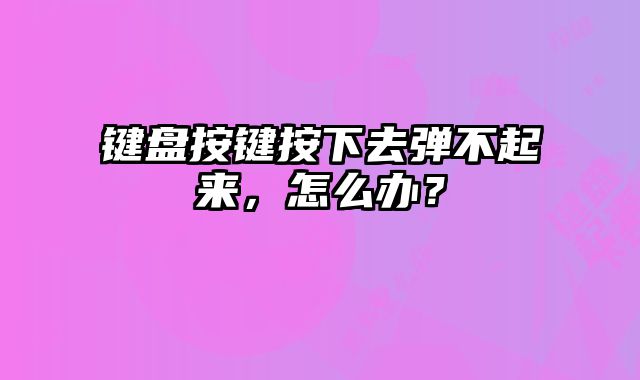 键盘按键按下去弹不起来，怎么办？