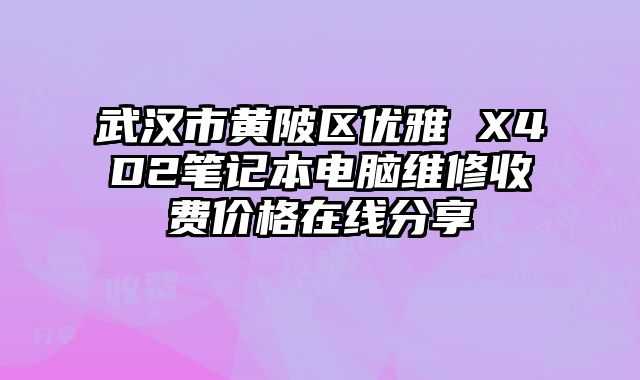 武汉市黄陂区优雅 X4D2笔记本电脑维修收费价格在线分享