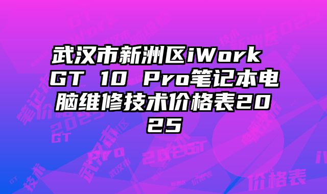 武汉市新洲区iWork GT 10 Pro笔记本电脑维修技术价格表2025