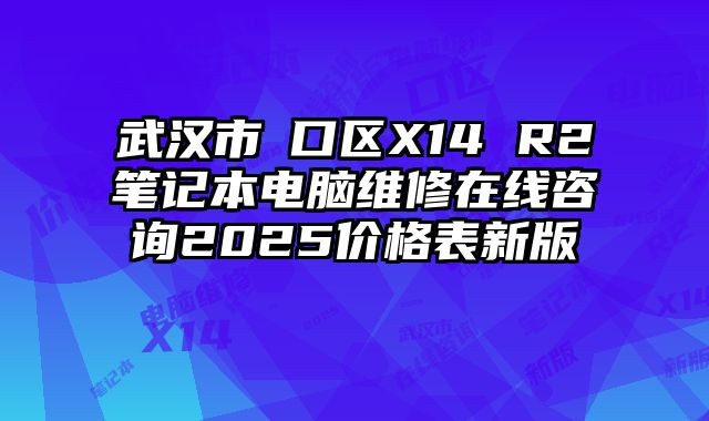 武汉市硚口区X14 R2笔记本电脑维修在线咨询2025价格表新版