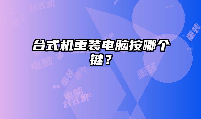 台式机重装电脑按哪个键？