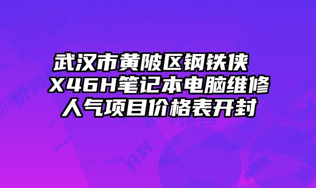 武汉市黄陂区钢铁侠 X46H笔记本电脑维修人气项目价格表开封