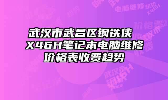 武汉市武昌区钢铁侠 X46H笔记本电脑维修价格表收费趋势