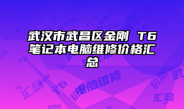 武汉市武昌区金刚 T6笔记本电脑维修价格汇总