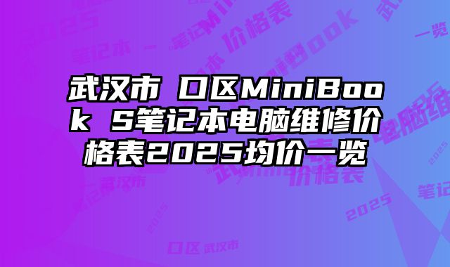 武汉市硚口区MiniBook S笔记本电脑维修价格表2025均价一览