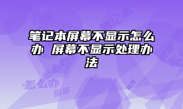 笔记本屏幕不显示怎么办 屏幕不显示处理办法