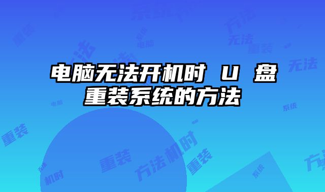 电脑无法开机时 U 盘重装系统的方法