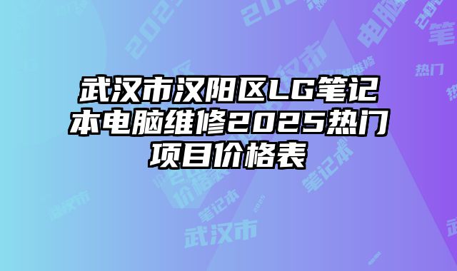 武汉市汉阳区LG笔记本电脑维修2025热门项目价格表