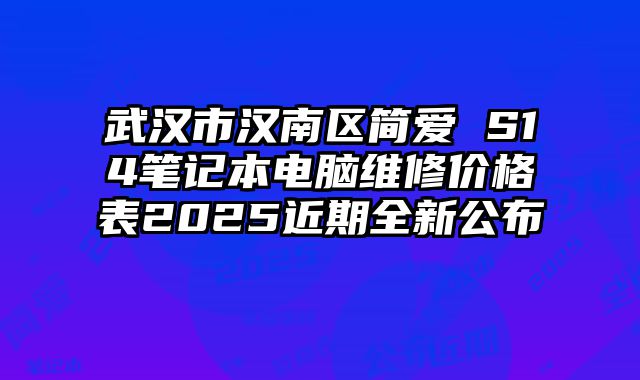 武汉市汉南区简爱 S14笔记本电脑维修价格表2025近期全新公布